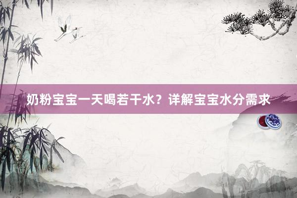 奶粉宝宝一天喝若干水？详解宝宝水分需求