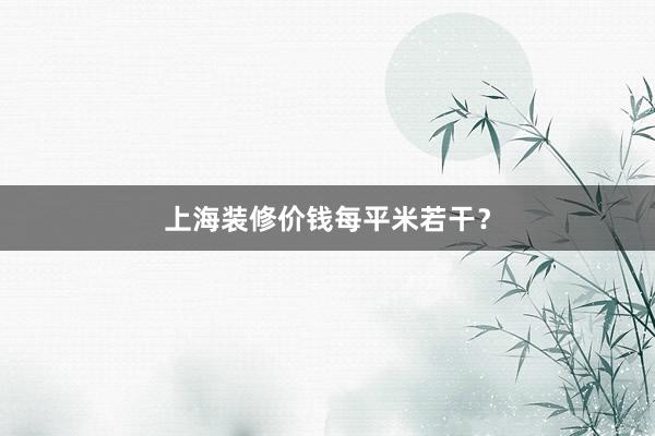 上海装修价钱每平米若干？