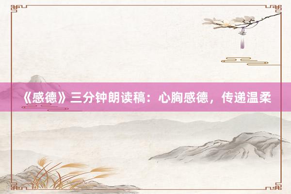 《感德》三分钟朗读稿：心胸感德，传递温柔