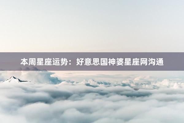 本周星座运势：好意思国神婆星座网沟通