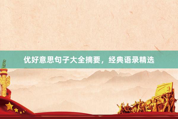 优好意思句子大全摘要，经典语录精选