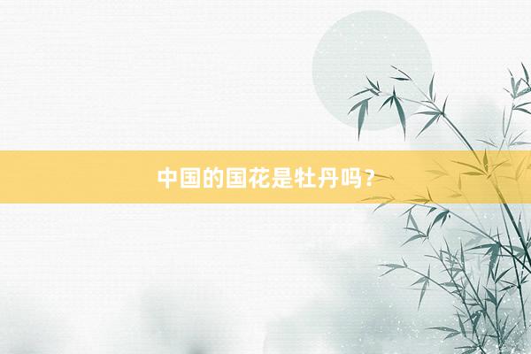 中国的国花是牡丹吗？