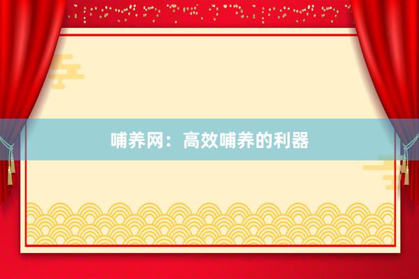 哺养网：高效哺养的利器