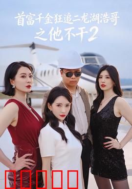 首富千金狂追二龙湖浩哥之他不干第二季:爆笑逆袭